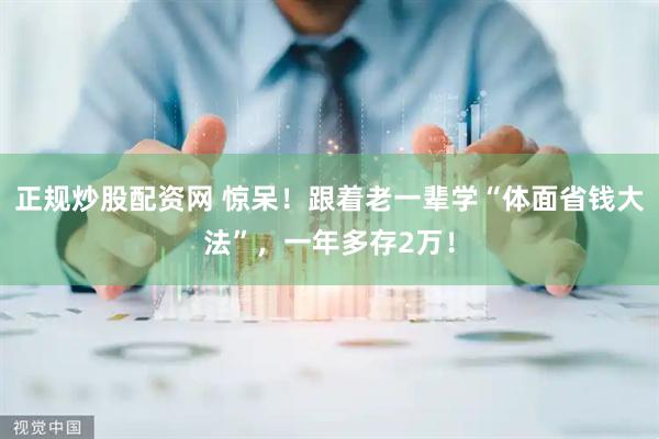 正规炒股配资网 惊呆！跟着老一辈学“体面省钱大法”，一年多存2万！